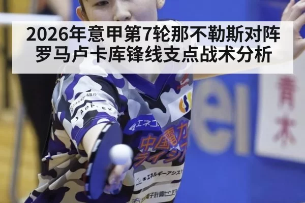 2026年意甲第7轮那不勒斯对阵罗马卢卡库锋线支点战术分析