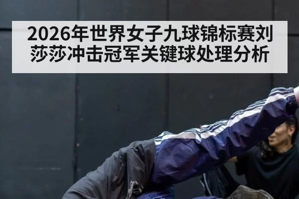 2026年世界女子九球锦标赛刘莎莎冲击冠军关键球处理分析